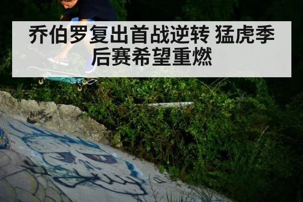 乔伯罗复出首战逆转 猛虎季后赛希望重燃